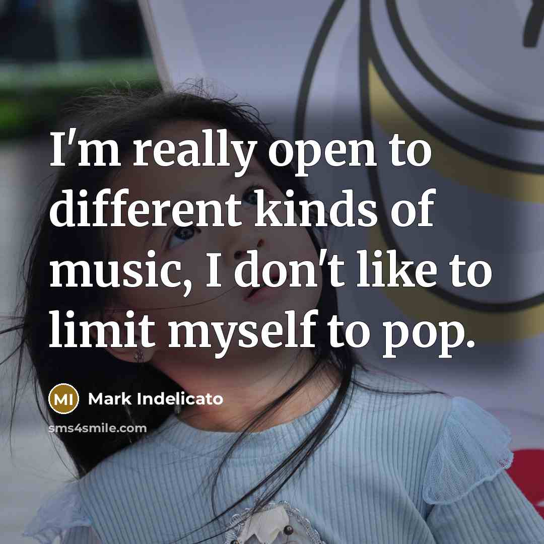 “I'm really open to different kinds of music, I don't…” quote by Mark Indelicato