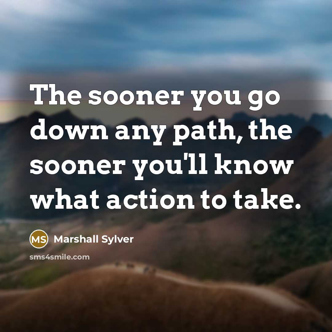 “The sooner you go down any path, the sooner you'll…” quote by Marshall Sylver