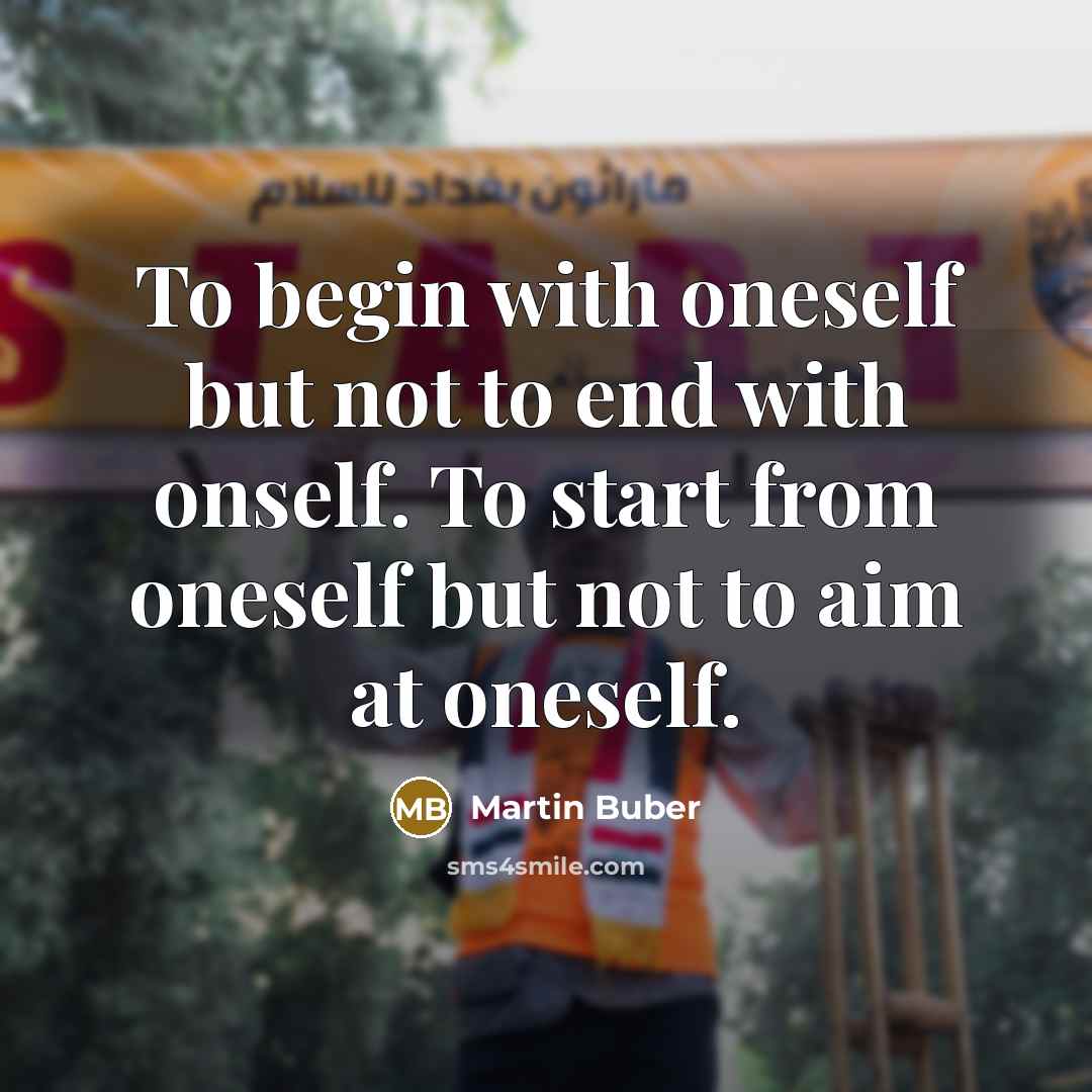 “To begin with oneself but not to end with onself.…” quote by Martin Buber
