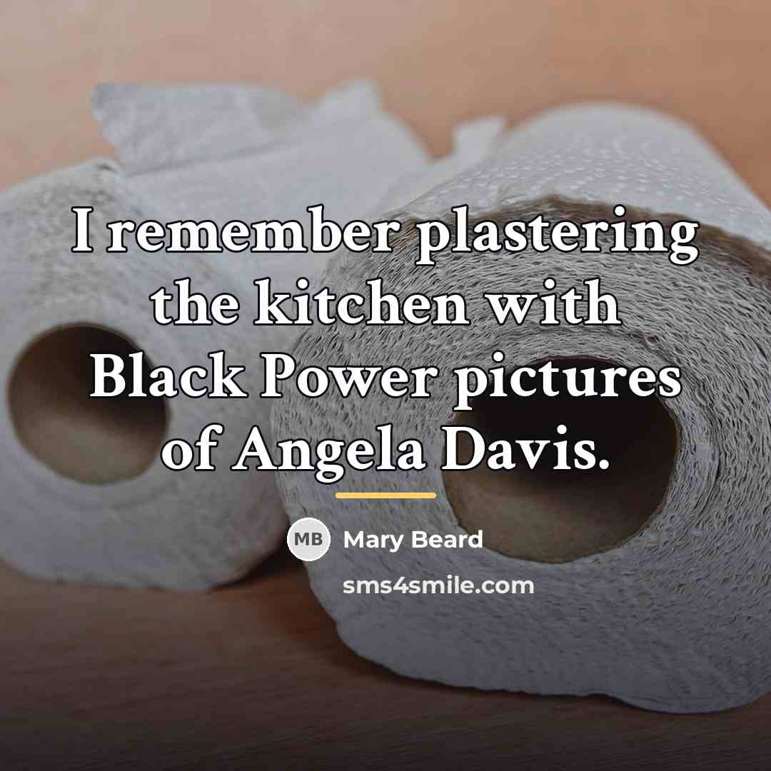 “I remember plastering the kitchen with Black Power pictures of…” quote by Mary Beard