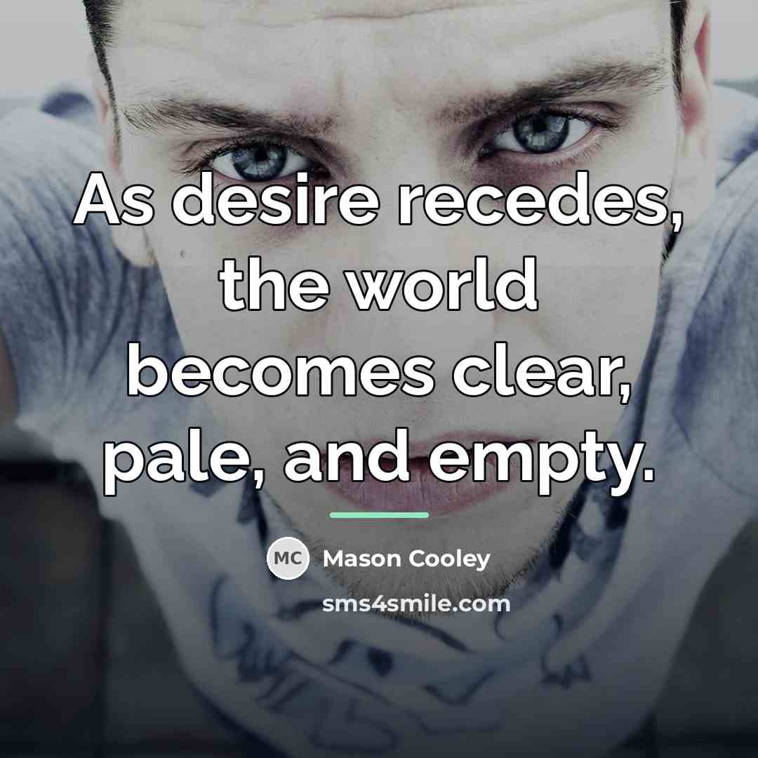 “As desire recedes, the world becomes clear, pale, and empty.…” quote by Mason Cooley