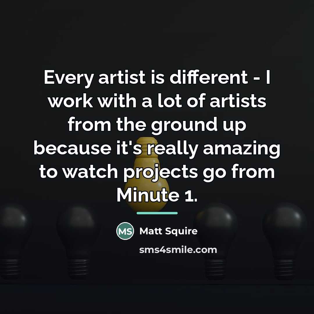 “Every artist is different - I work with a lot…” quote by Matt Squire