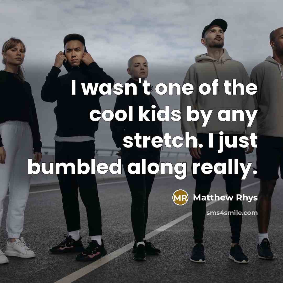 “I wasn't one of the cool kids by any stretch.…” quote by Matthew Rhys