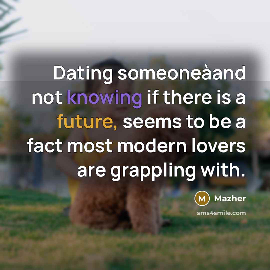 “Dating someoneàand not knowing if there is a future, seems…” quote by Mazher