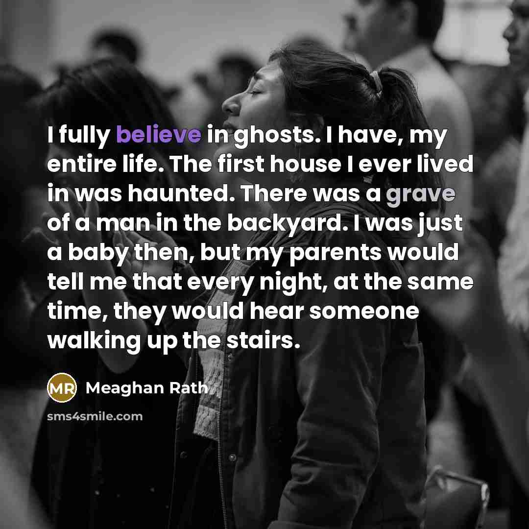 “I fully believe in ghosts. I have, my entire life.…” quote by Meaghan Rath