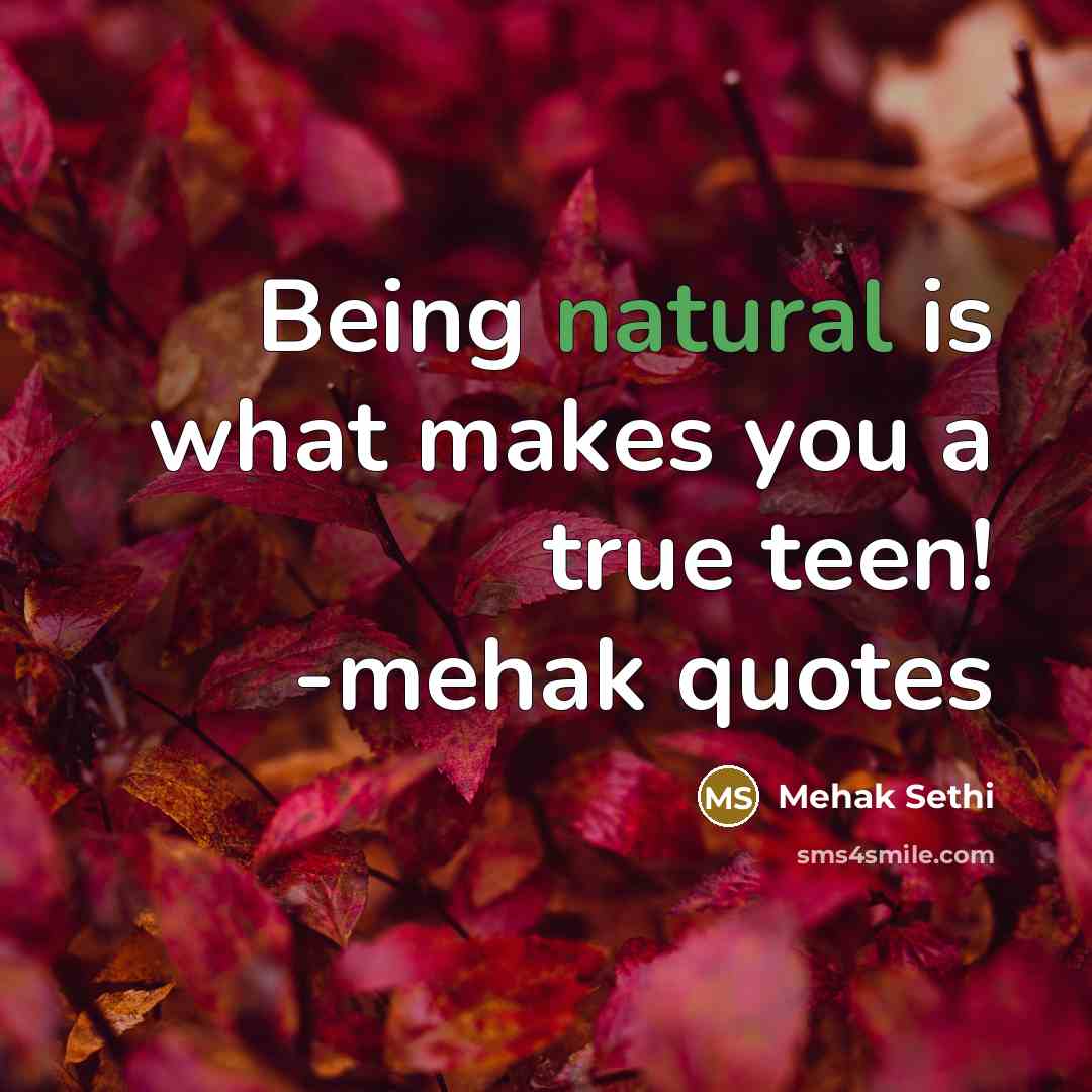 “Being natural is what makes you a true teen! -mehak…” quote by Mehak Sethi