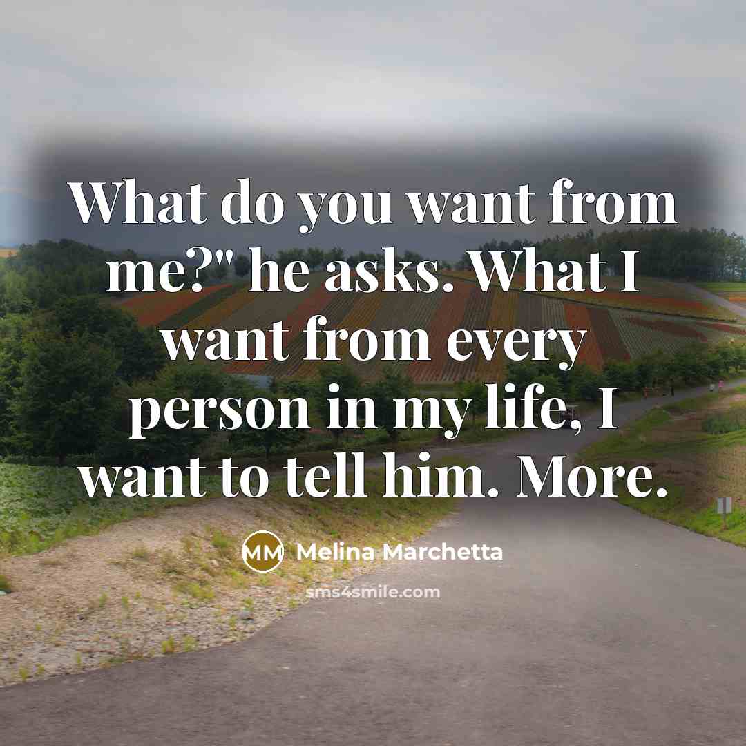 “What do you want from me?" he asks. What I…” quote by Melina Marchetta