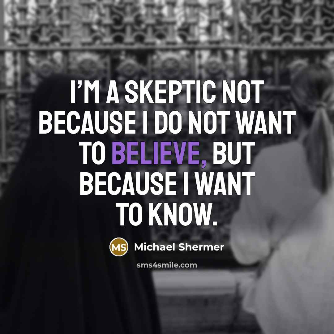 “I’m a skeptic not because I do not want to…” quote by Michael Shermer