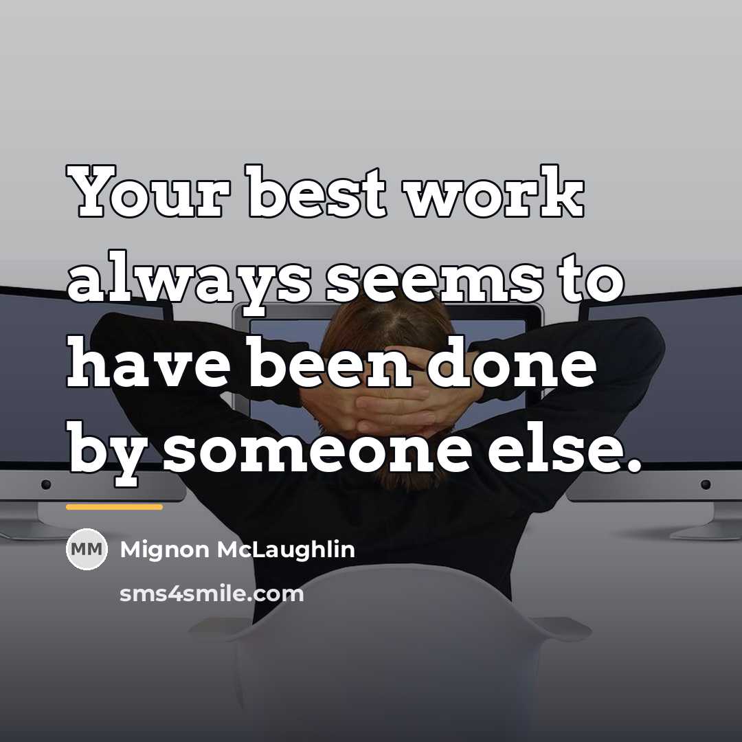 “Your best work always seems to have been done by…” quote by Mignon McLaughlin
