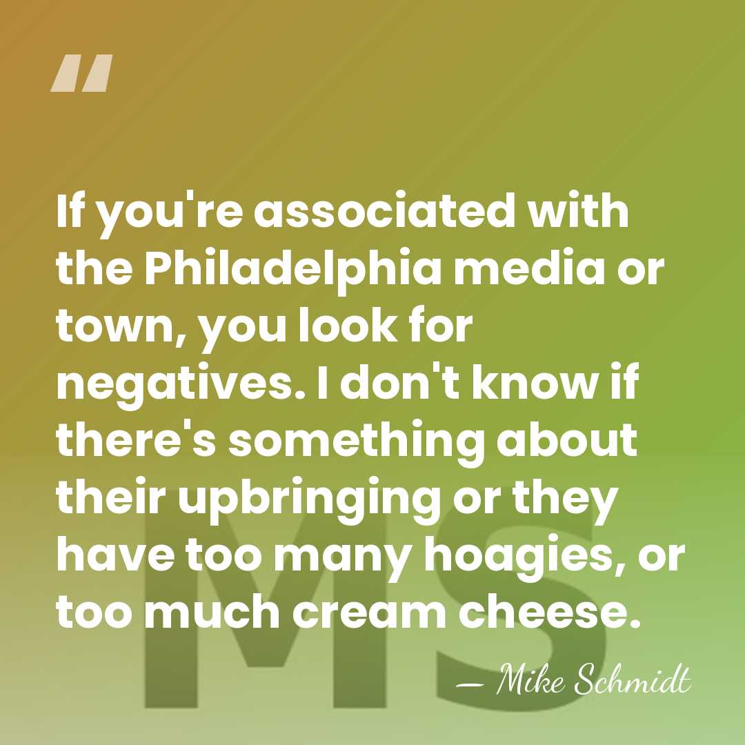 If you're associated with the Philadelphia media or town, you look for&hellip; - Mike Schmidt