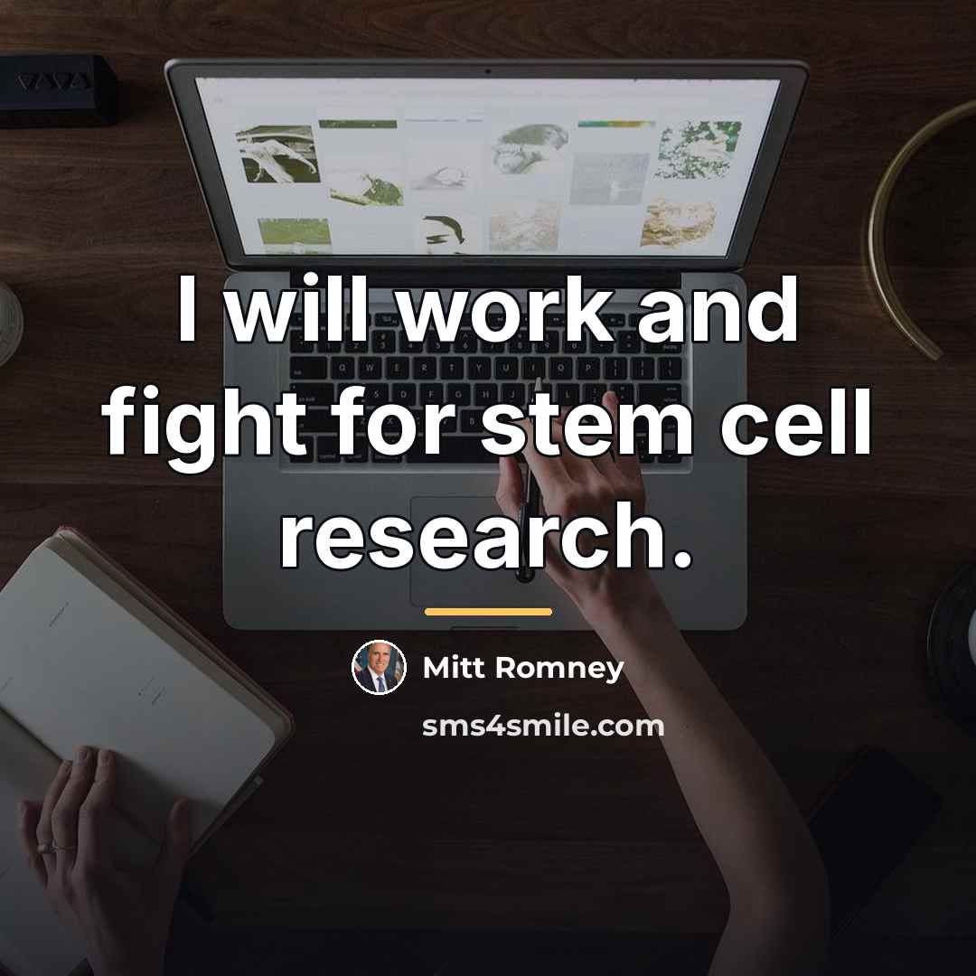 “I will work and fight for stem cell research.…” quote by Mitt Romney