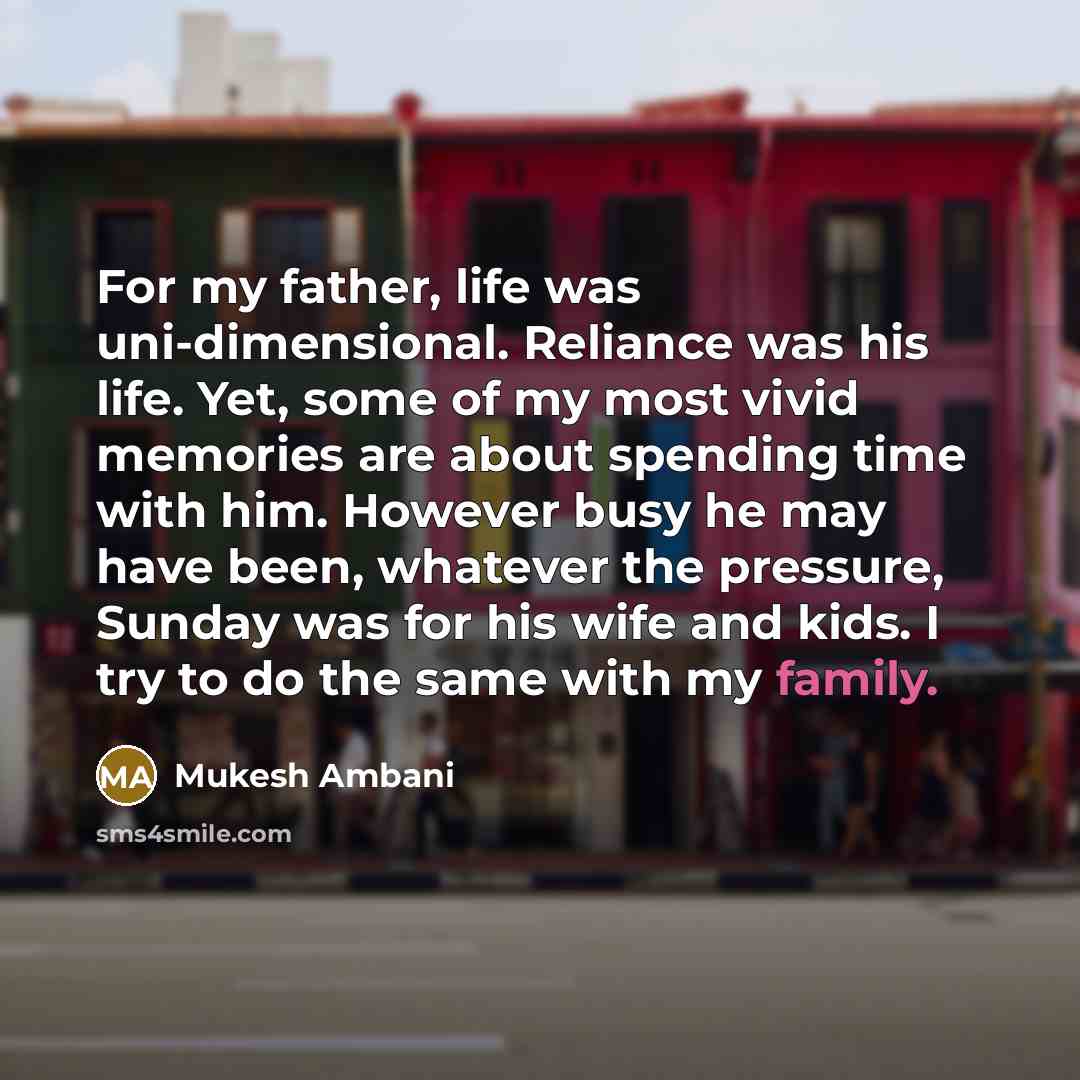 “For my father, life was uni-dimensional. Reliance was his life.…” quote by Mukesh Ambani