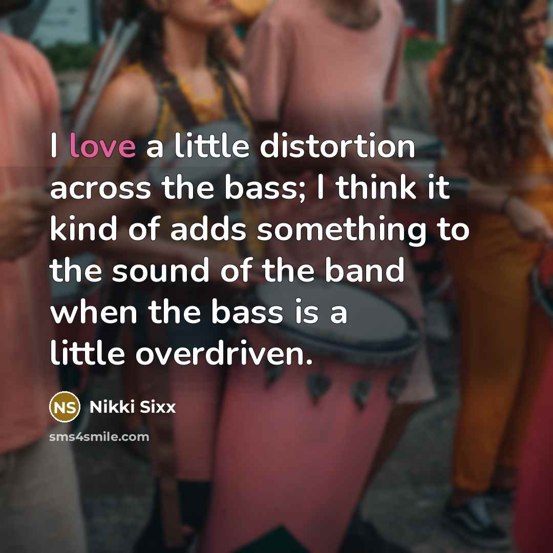“I love a little distortion across the bass; I think…” quote by Nikki Sixx