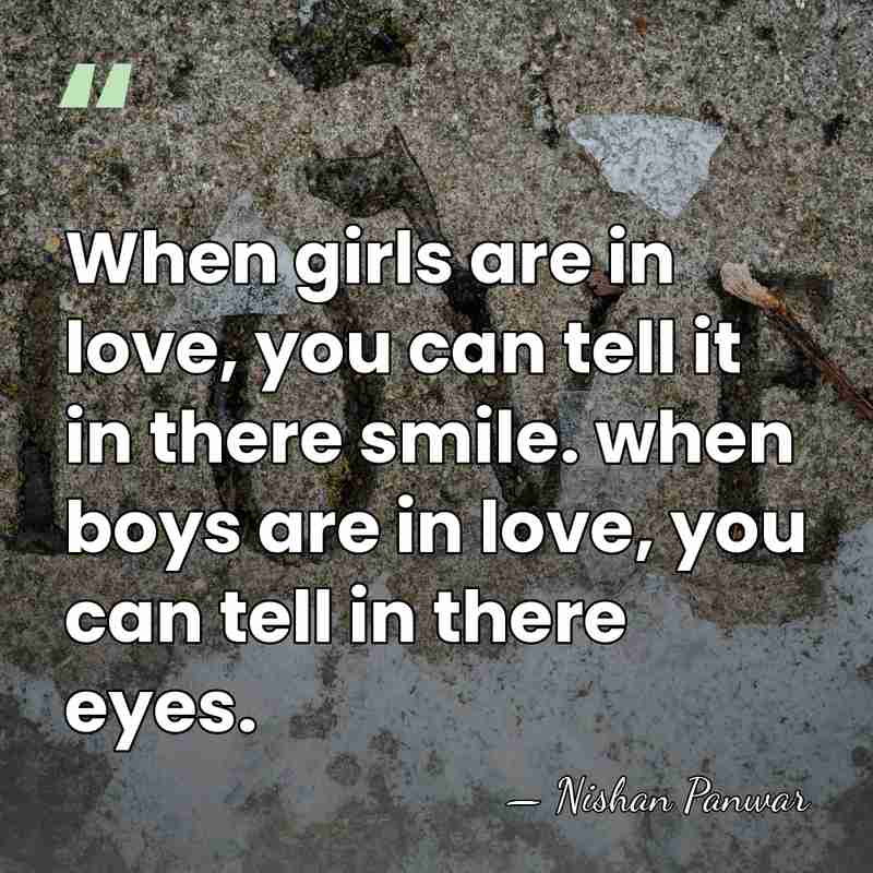 When girls are in love, you can tell it in there smile.&hellip; - Nishan Panwar