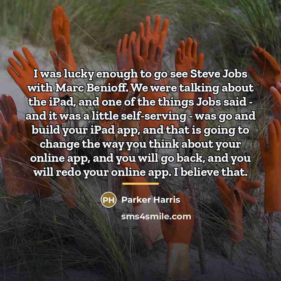 “I was lucky enough to go see Steve Jobs with…” quote by Parker Harris