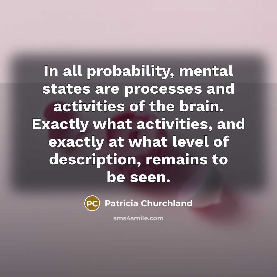 “In all probability, mental states are processes and activities of…” quote by Patricia Churchland
