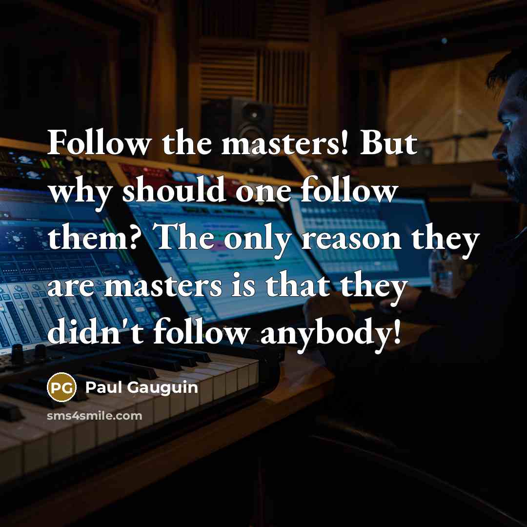 “Follow the masters! But why should one follow them? The…” quote by Paul Gauguin