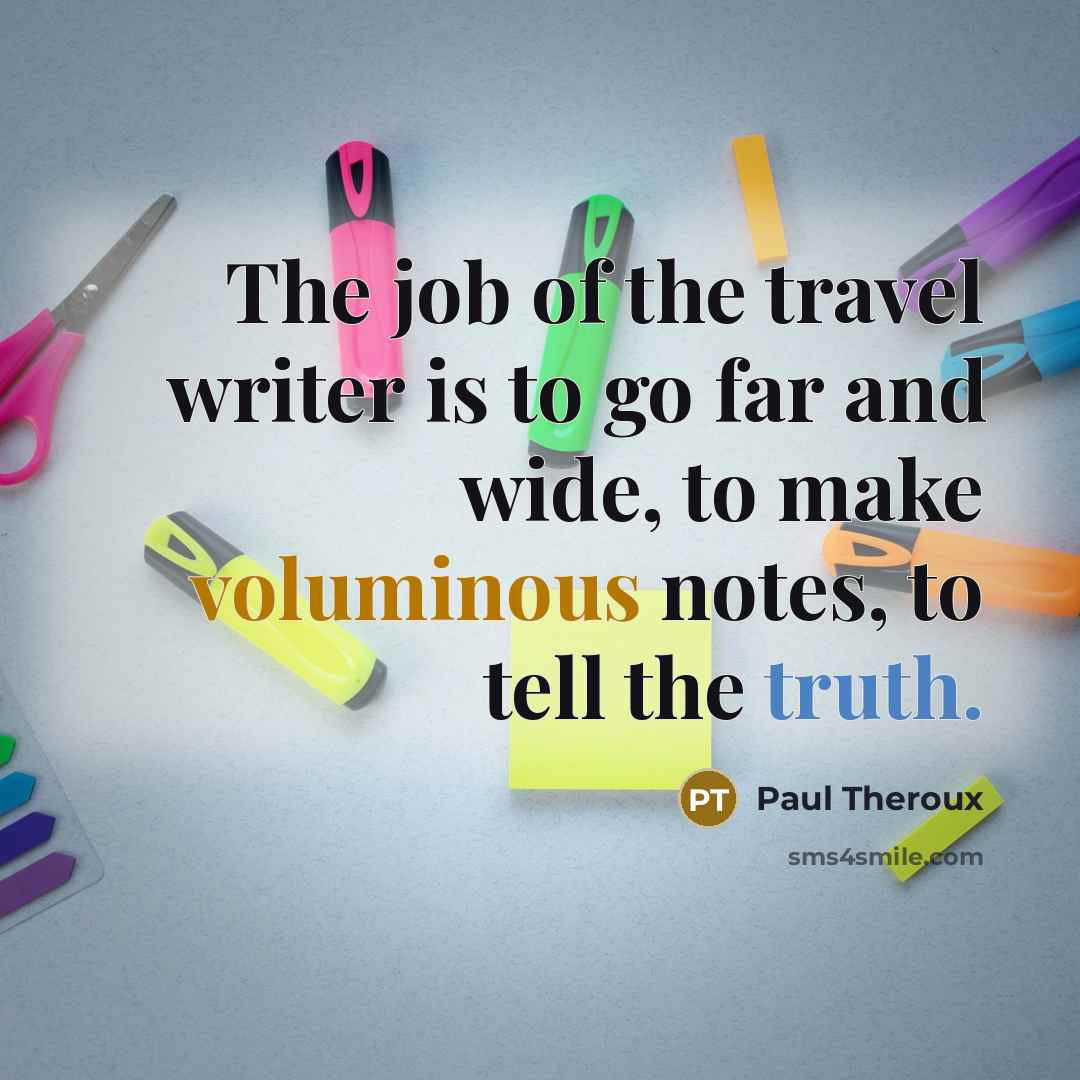 “The job of the travel writer is to go far…” quote by Paul Theroux