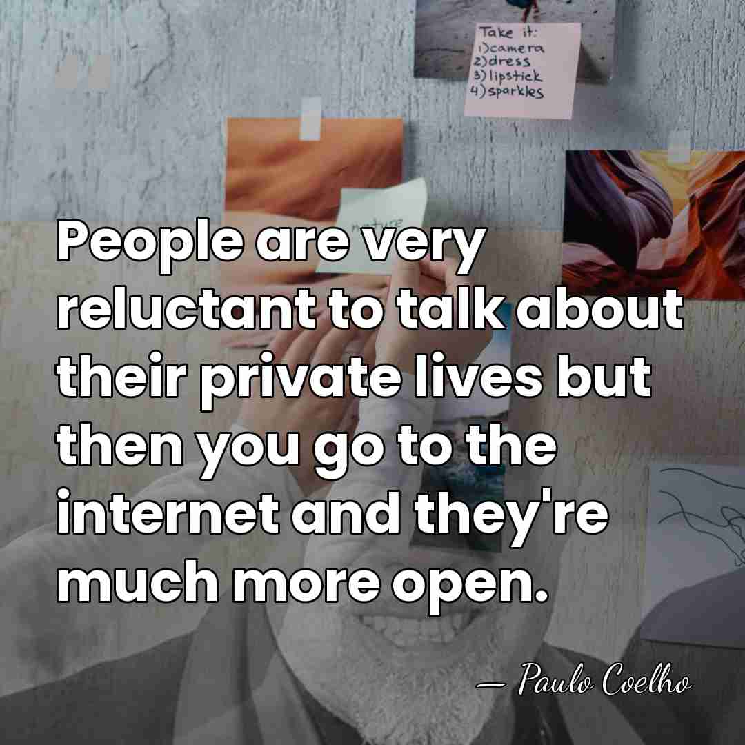 People are very reluctant to talk about their private lives but then&hellip; - Paulo Coelho