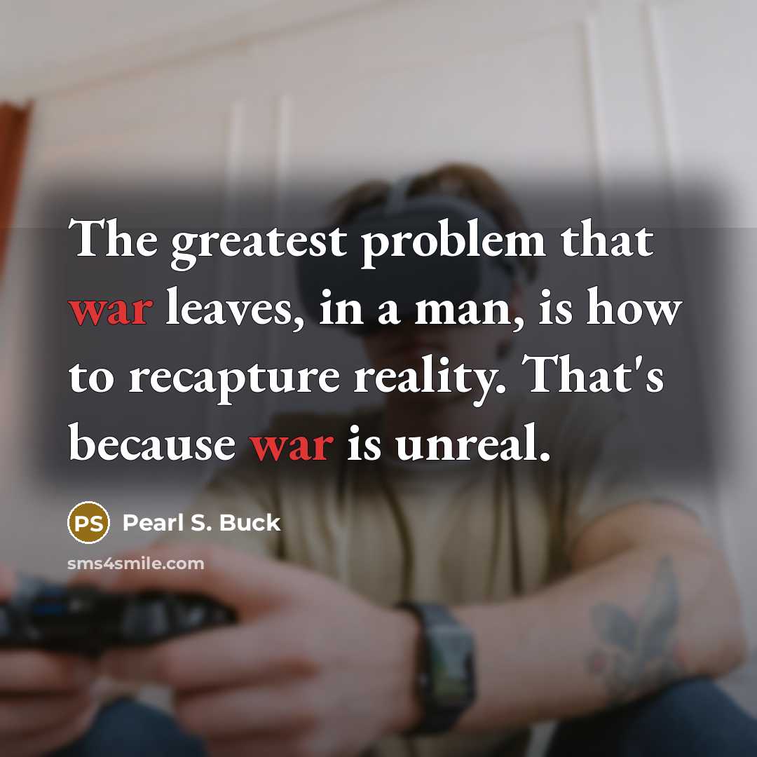 “The greatest problem that war leaves, in a man, is…” quote by Pearl S. Buck