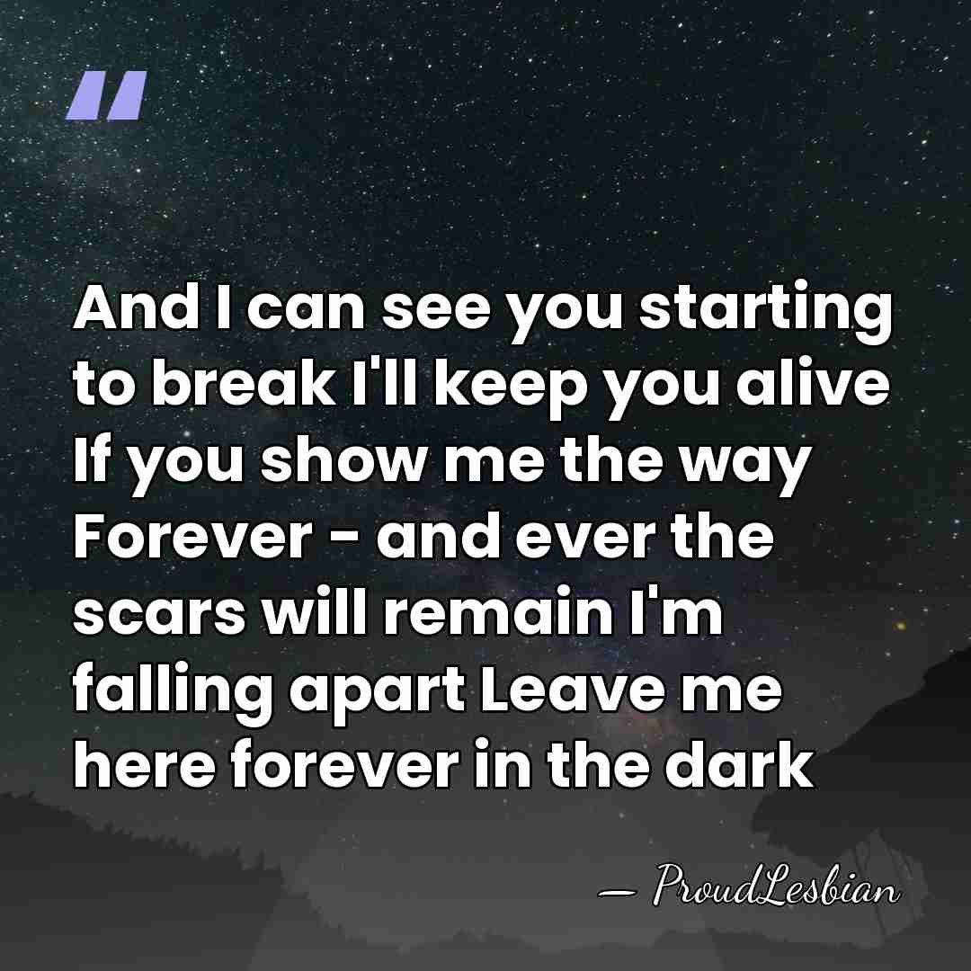 And I can see you starting to break I'll keep you alive&hellip; - ProudLesbian