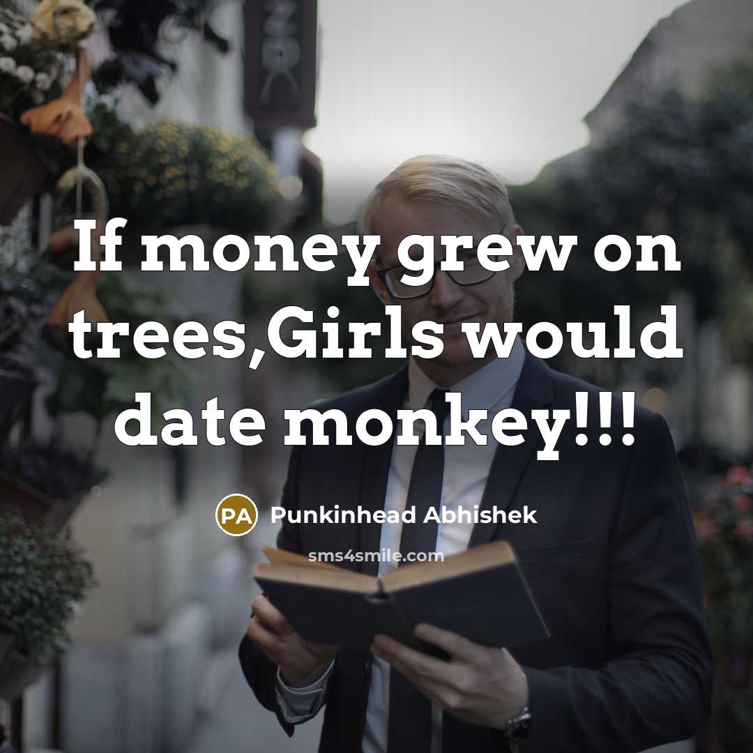 “If money grew on trees,Girls would date monkey!!!…” quote by Punkinhead Abhishek