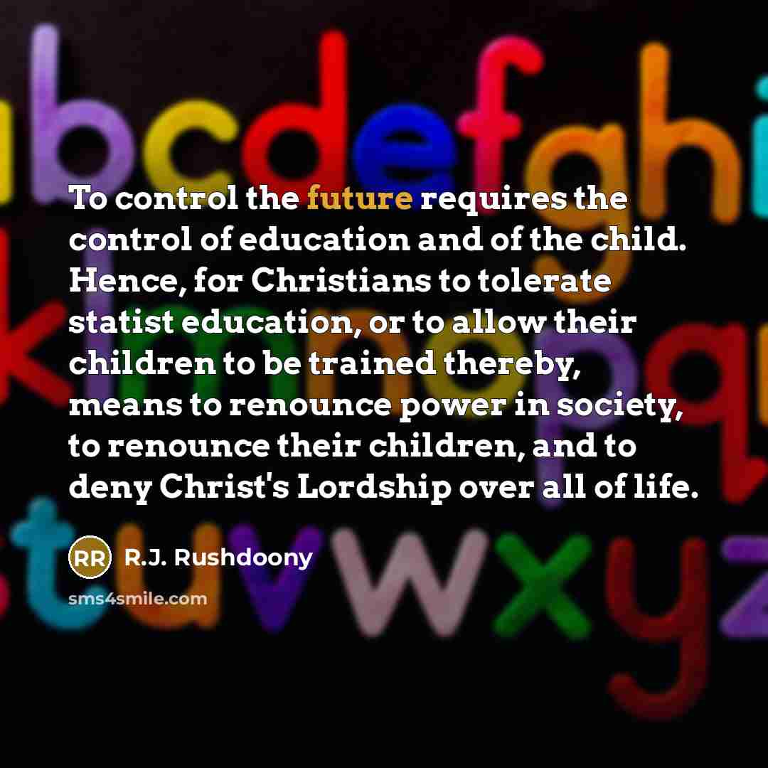 “To control the future requires the control of education and…” quote by R.J. Rushdoony