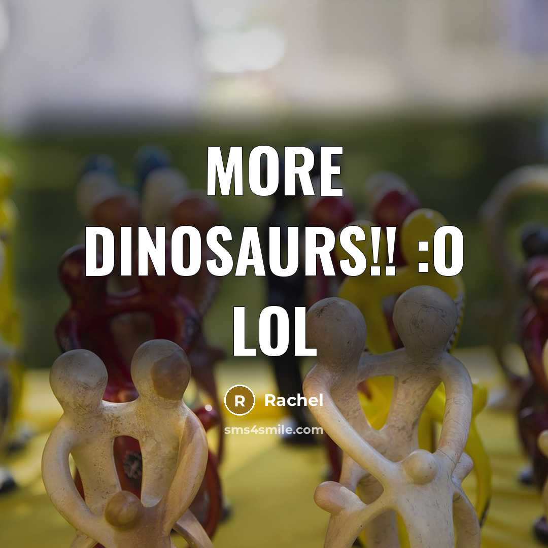 “More Dinosaurs!! :O lol” quote by Rachel