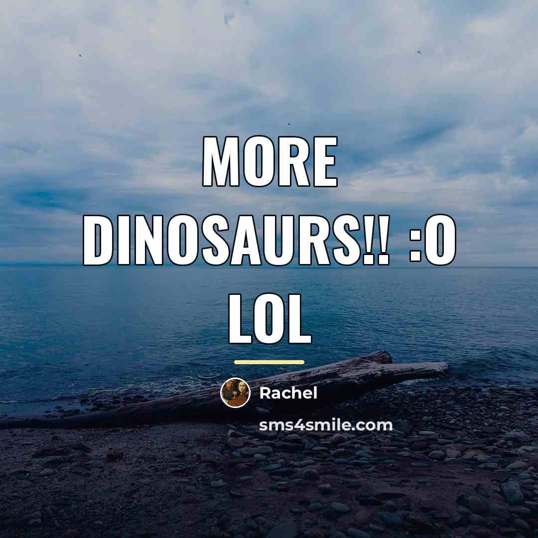 “More Dinosaurs!! :O lol…” quote by Rachel