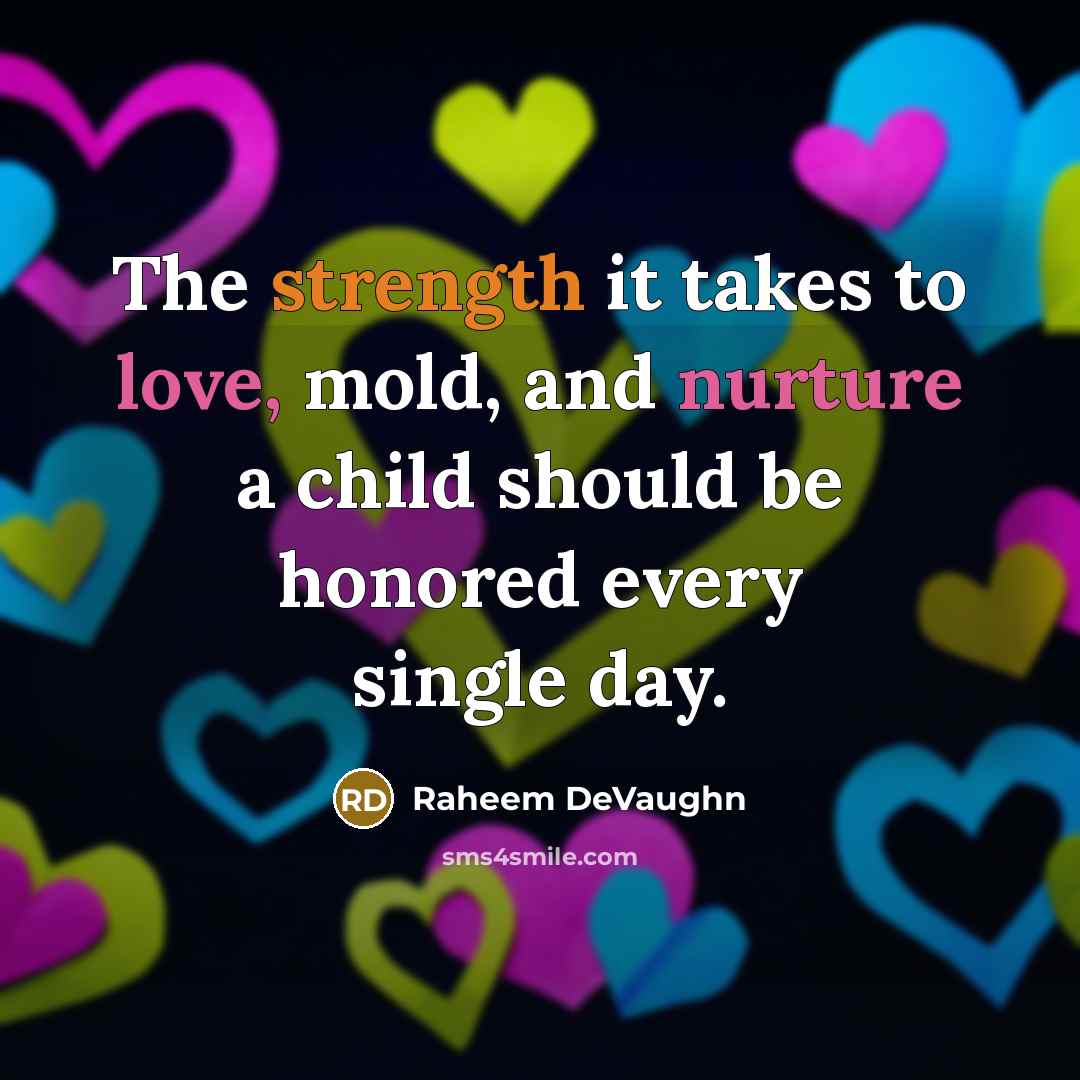 “The strength it takes to love, mold, and nurture a child should be honored every single day.” quote by Raheem DeVaughn