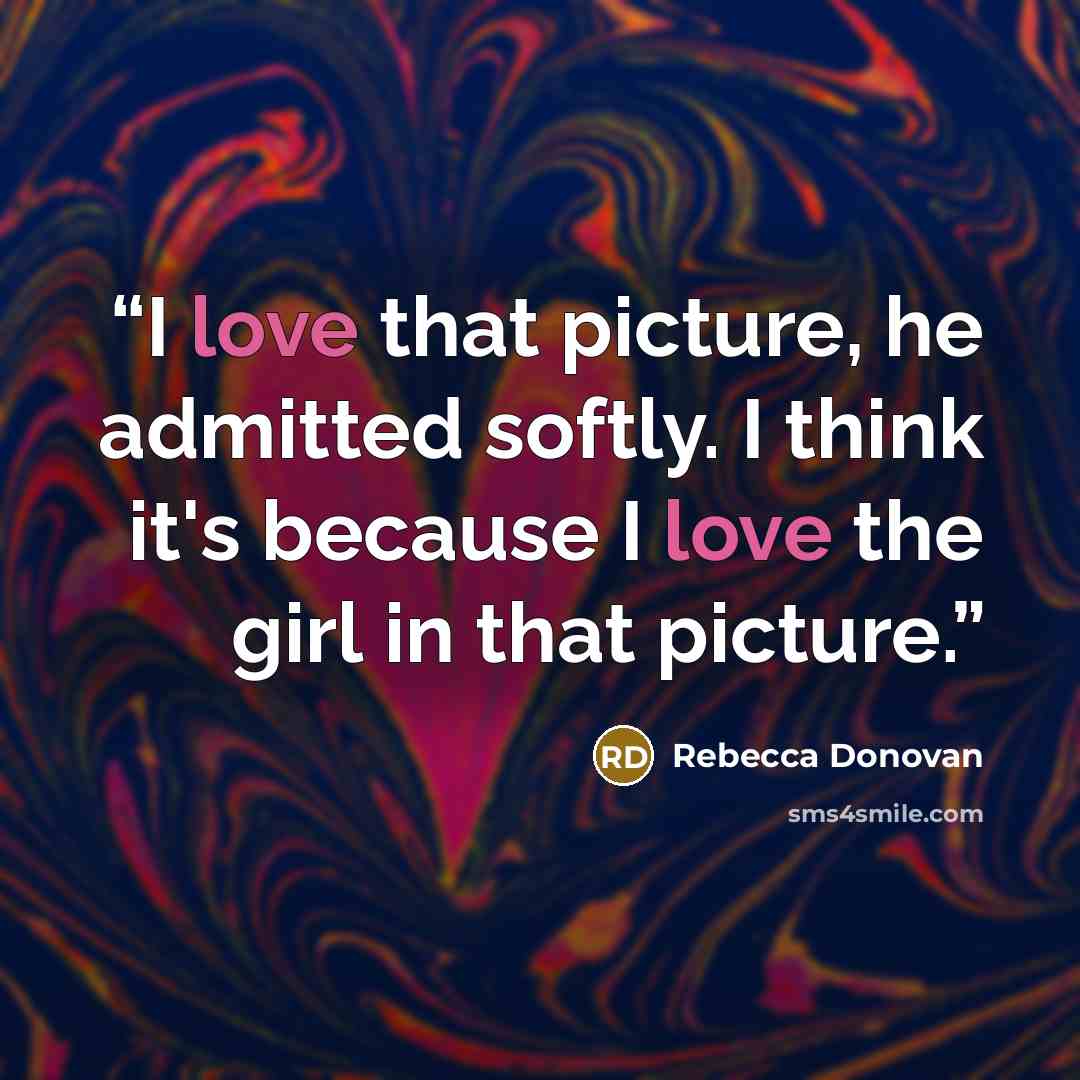 “I love that picture, he admitted softly. I think it's because I love the girl in that picture.” quote by Rebecca Donovan