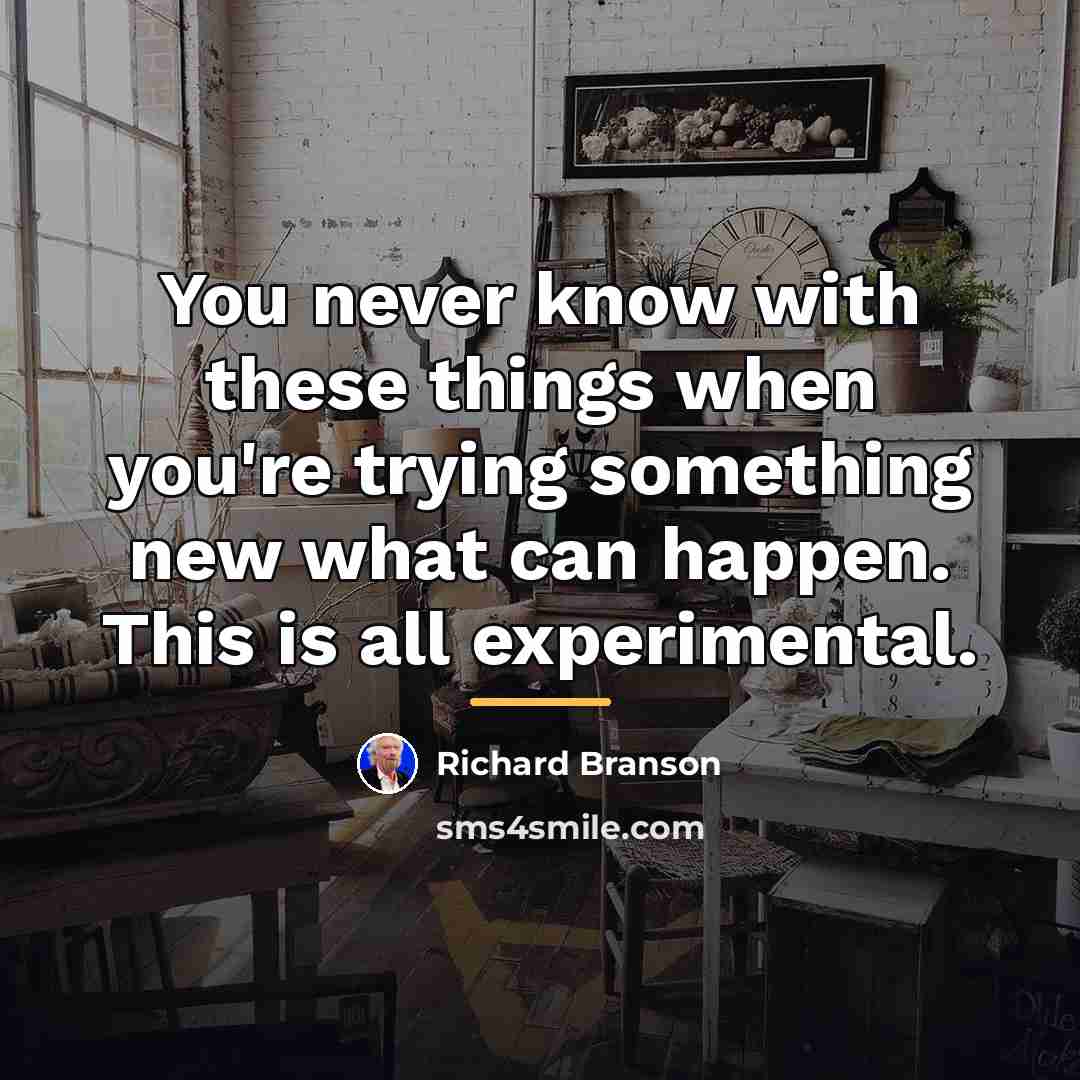 “You never know with these things when you're trying something…” quote by Richard Branson
