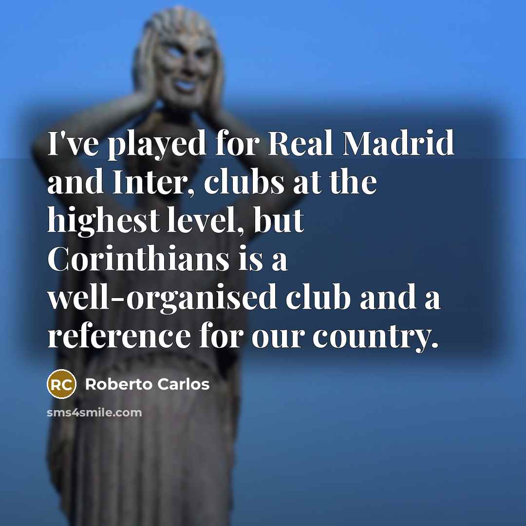“I've played for Real Madrid and Inter, clubs at the…” quote by Roberto Carlos