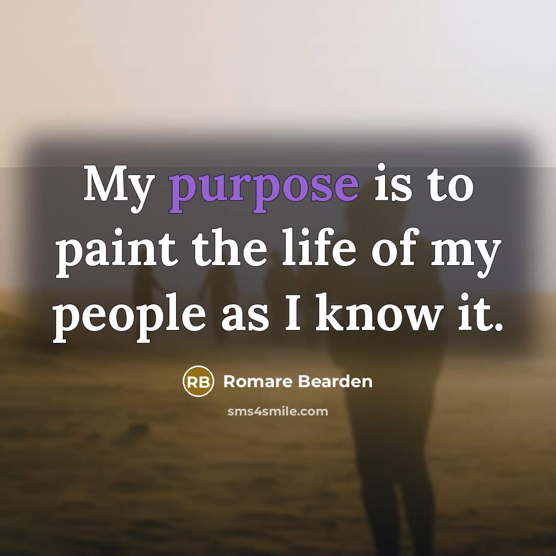 “My purpose is to paint the life of my people as I know it.” quote by Romare Bearden