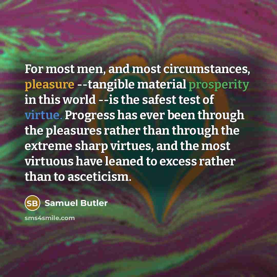 “For most men, and most circumstances, pleasure --tangible material prosperity…” quote by Samuel Butler
