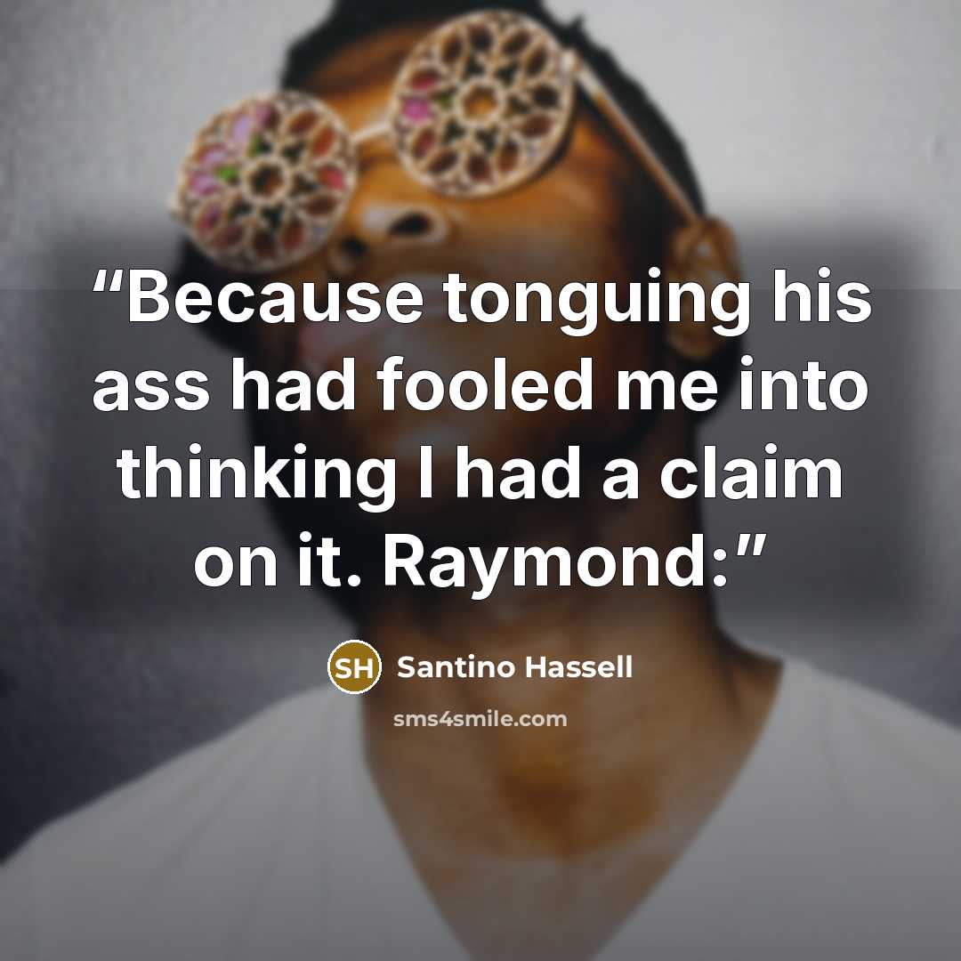 “Because tonguing his ass had fooled me into thinking I had a claim on it. Raymond:” quote by Santino Hassell