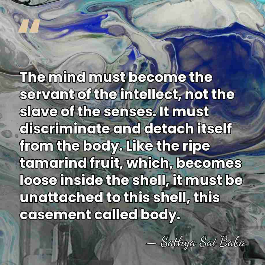 The mind must become the servant of the intellect, not the slave&hellip; - Sathya Sai Baba