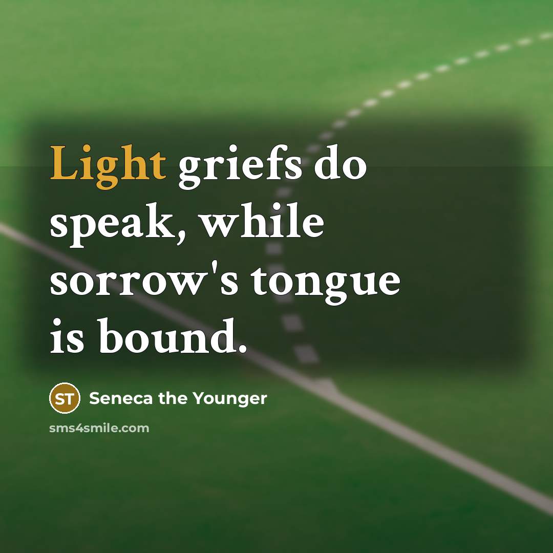 “Light griefs do speak, while sorrow's tongue is bound.…” quote by Seneca the Younger