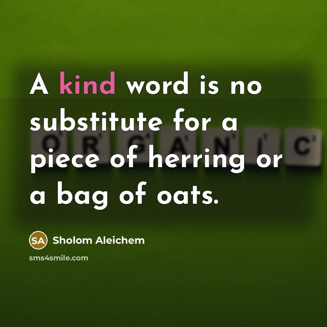“A kind word is no substitute for a piece of…” quote by Sholom Aleichem