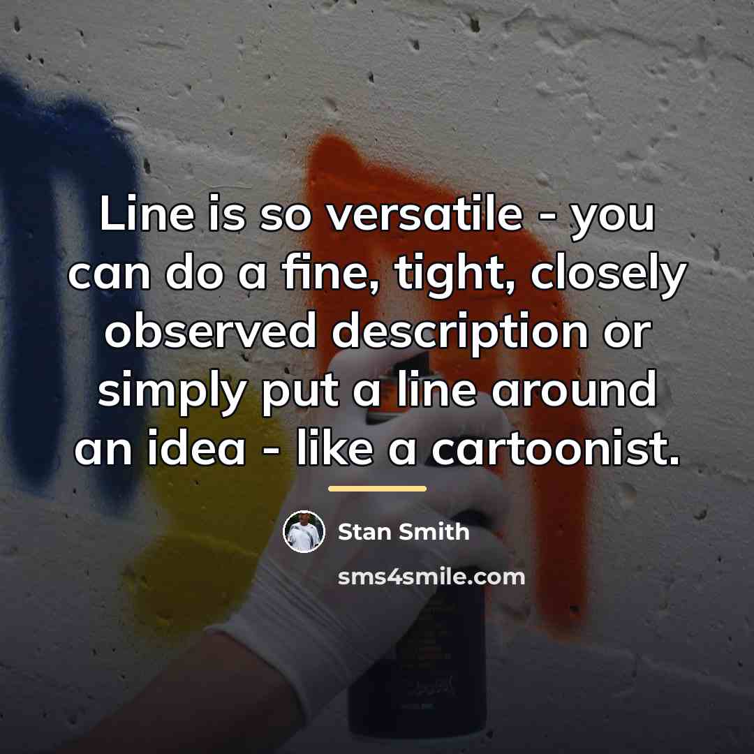 “Line is so versatile - you can do a fine,…” quote by Stan Smith
