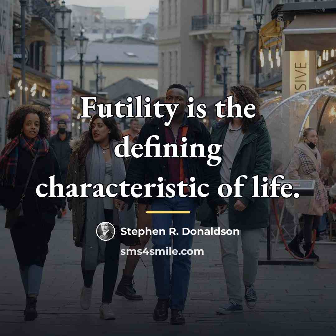 “Futility is the defining characteristic of life.…” quote by Stephen R. Donaldson