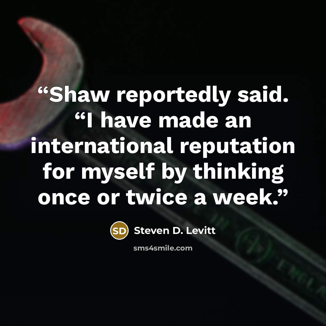 “Shaw reportedly said. “I have made an international reputation for myself by thinking once or twice a week.” quote by Steven D. Levitt