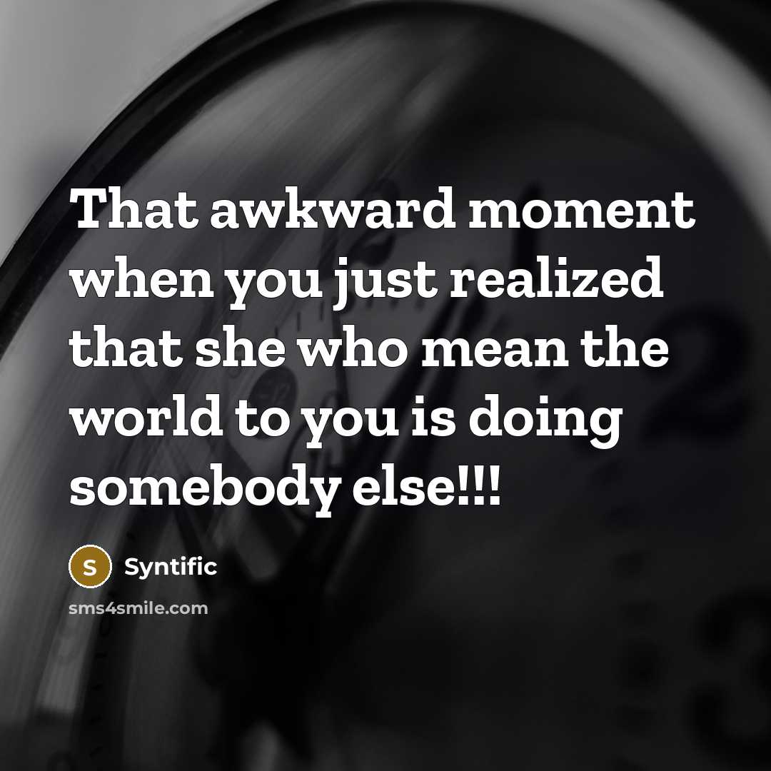 “That awkward moment when you just realized that she who mean the world to you is doing somebody else!!!” quote by Syntific