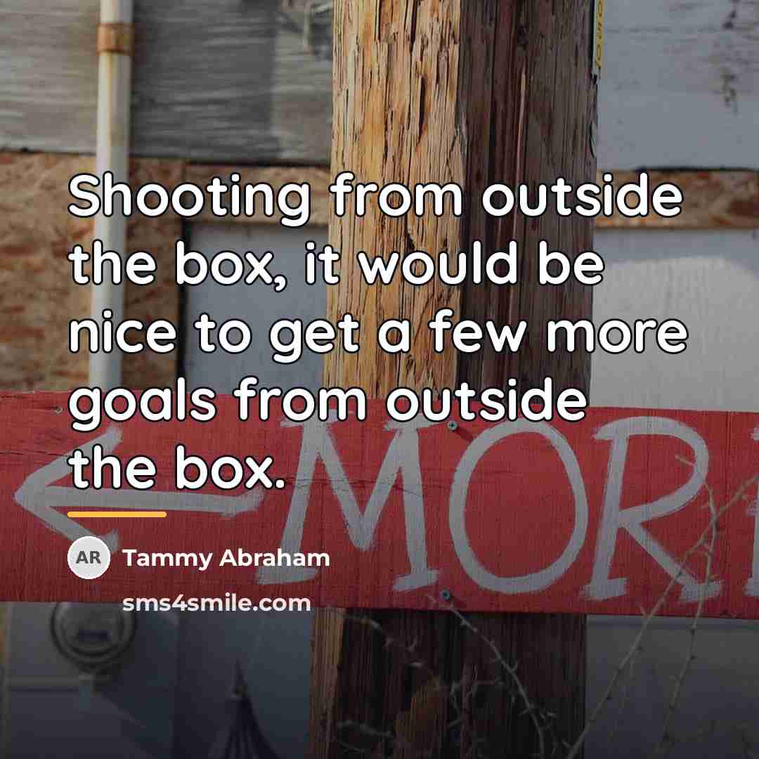 “Shooting from outside the box, it would be nice to…” quote by Tammy Abraham