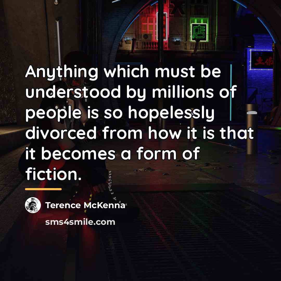 “Anything which must be understood by millions of people is…” quote by Terence McKenna