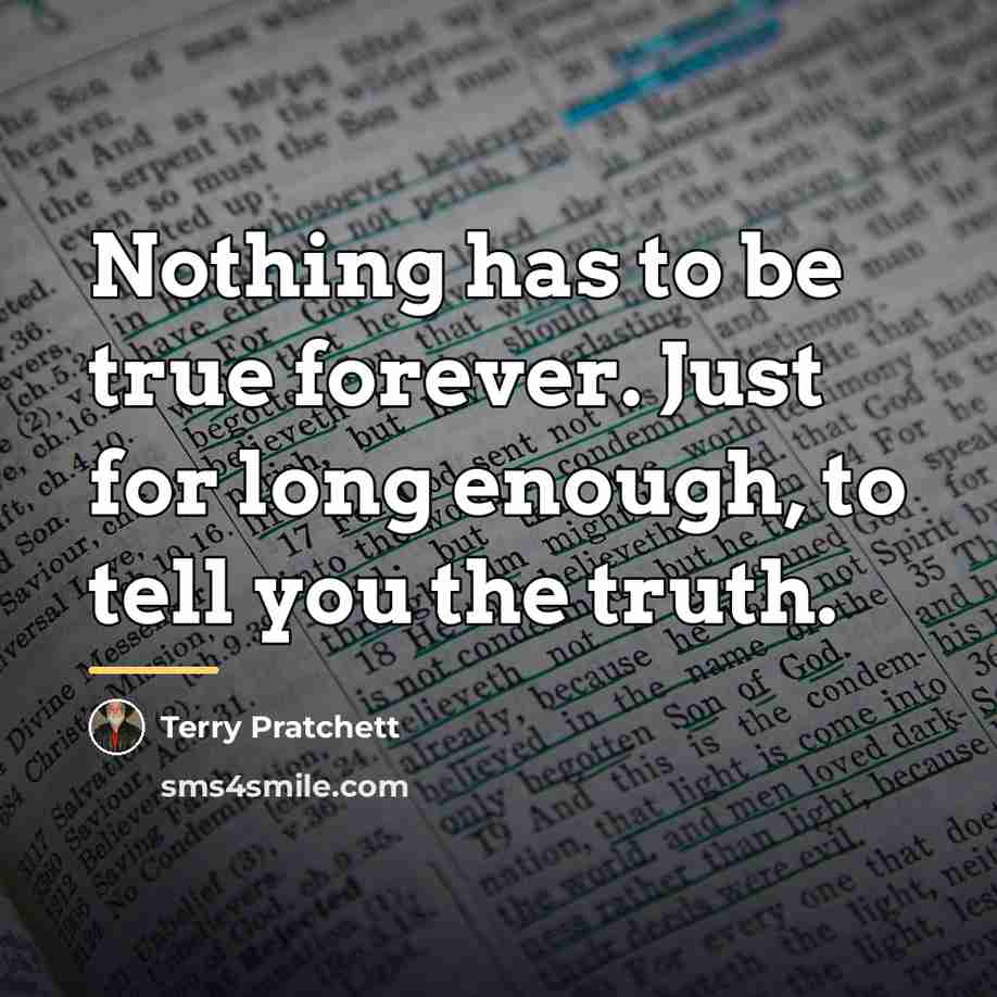 “Nothing has to be true forever. Just for long enough,…” quote by Terry Pratchett