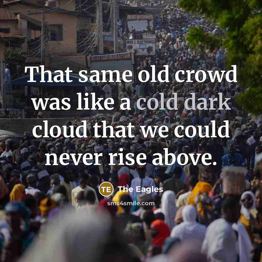 “That same old crowd was like a cold dark cloud that we could never rise above.” quote by The Eagles