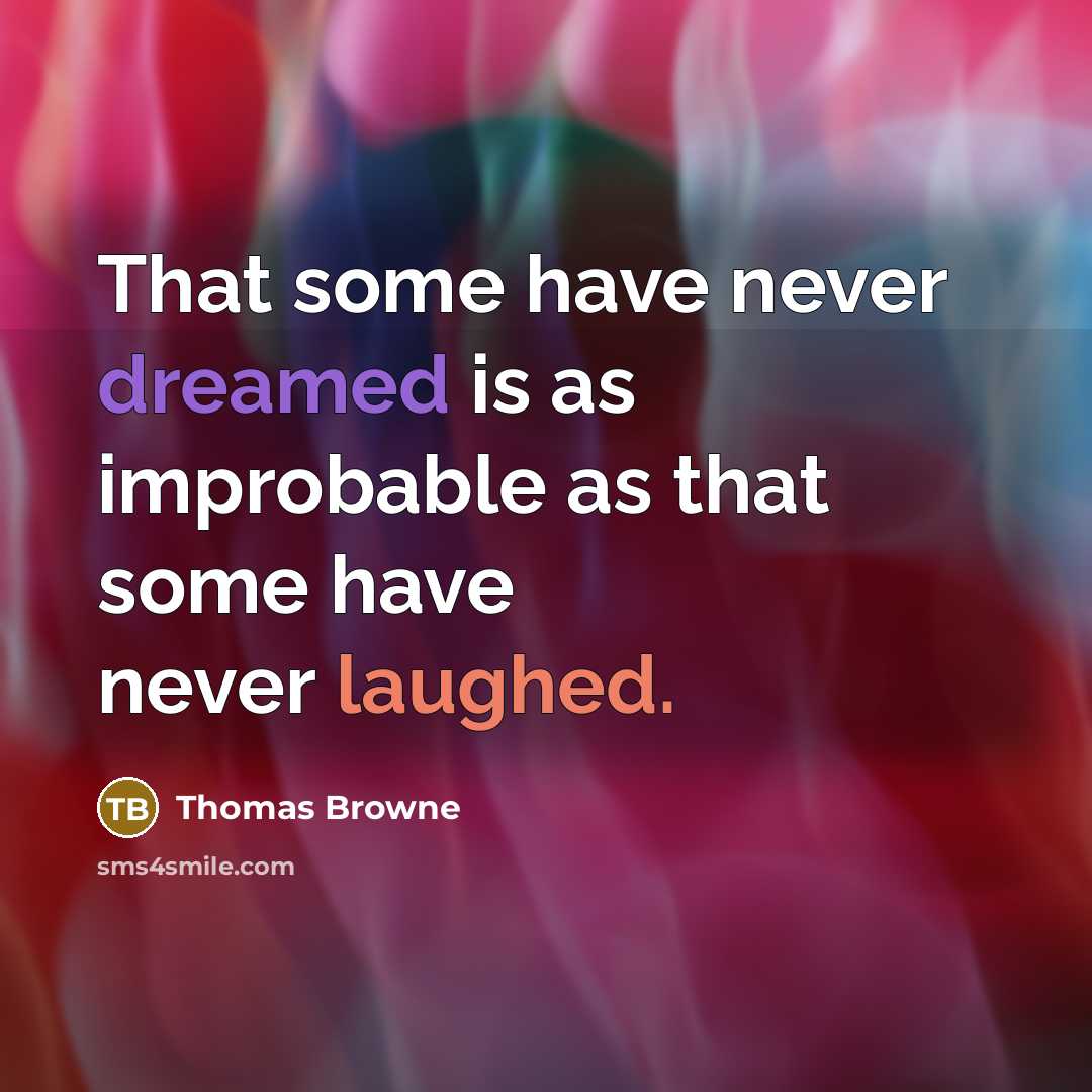 “That some have never dreamed is as improbable as that some have never laughed.” quote by Thomas Browne