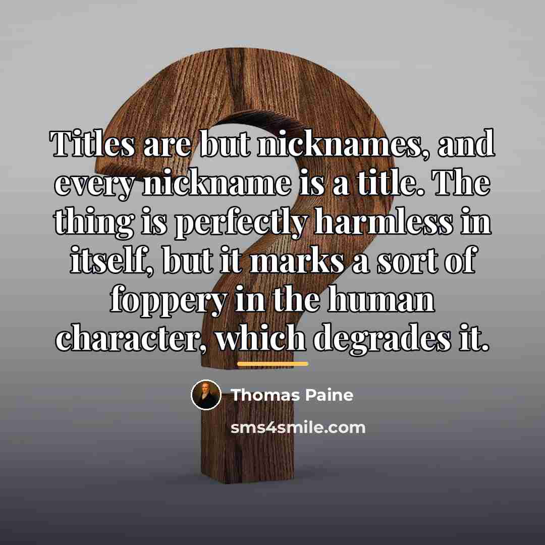 “Titles are but nicknames, and every nickname is a title.…” quote by Thomas Paine