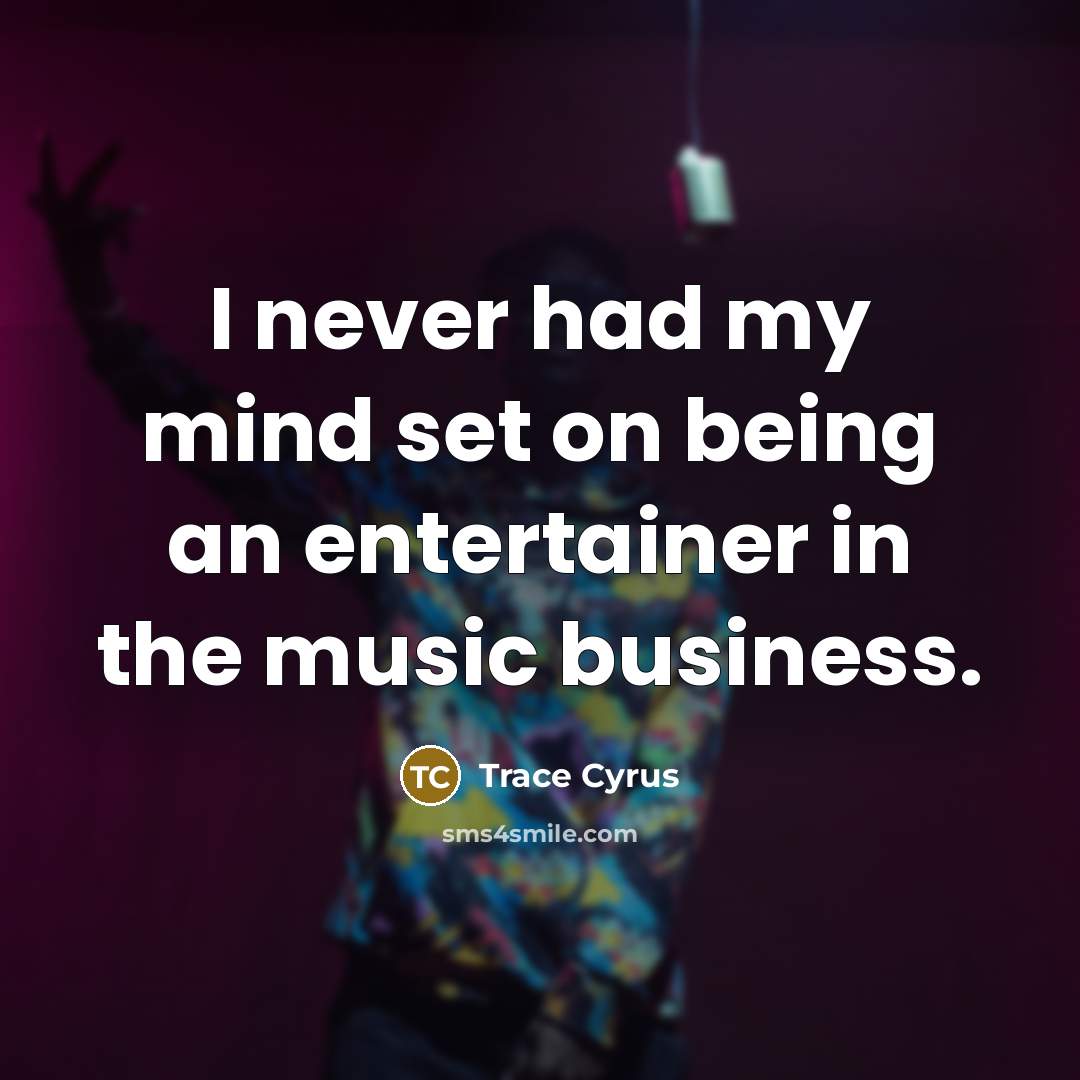 “I never had my mind set on being an entertainer…” quote by Trace Cyrus